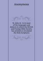 St. John iii. 16 in most of the languages and dialects in which the British and Foreign Bible Society has printed or circulated the Holy Scriptures