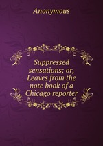 Suppressed sensations; or, Leaves from the note book of a Chicago reporter