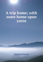 A trip home; with some home-spun yarns