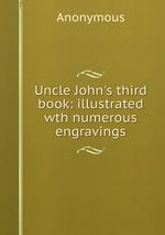 Uncle John`s third book: illustrated wth numerous engravings