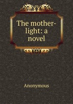 The mother-light: a novel