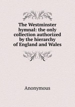 The Westminster hymnal: the only collection authorized by the hierarchy of England and Wales