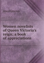 Women novelists of Queen Victoria`s reign; a book of appreciations