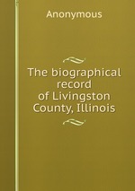 The biographical record of Livingston County, Illinois