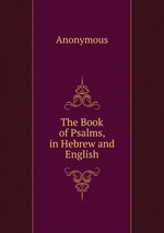 The Book of Psalms, in Hebrew and English