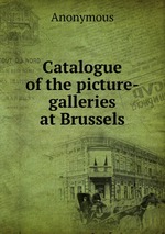 Catalogue of the picture-galleries at Brussels