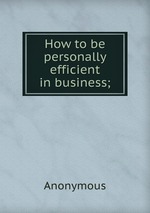 How to be personally efficient in business;