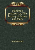 Mamma`s pictures, or, The history of Fanny and Mary