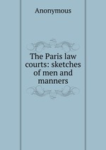 The Paris law courts: sketches of men and manners