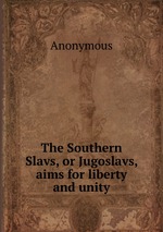 The Southern Slavs, or Jugoslavs, aims for liberty and unity