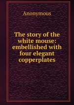 The story of the white mouse: embellished with four elegant copperplates