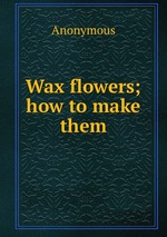 Wax flowers; how to make them