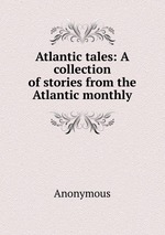 Atlantic tales: A collection of stories from the Atlantic monthly