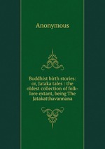Buddhist birth stories: or, Jataka tales : the oldest collection of folk-lore extant, being The Jatakatthavannana