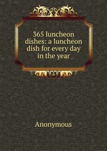 365 luncheon dishes: a luncheon dish for every day in the year
