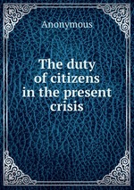 The duty of citizens in the present crisis
