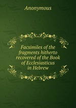 Facsimiles of the fragments hitherto recovered of the Book of Ecclesiasticus in Hebrew