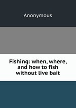 Fishing: when, where, and how to fish without live bait