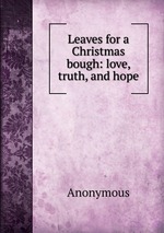 Leaves for a Christmas bough: love, truth, and hope
