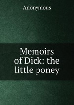 Memoirs of Dick: the little poney
