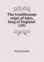 The troublesome reign of John, king of England. 1591