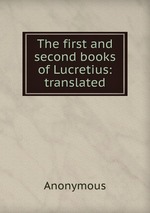 The first and second books of Lucretius: translated