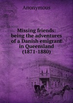 Missing friends: being the adventures of a Danish emigrant in Queensland (1871-1880)