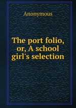 The port folio, or, A school girl`s selection