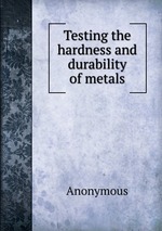 Testing the hardness and durability of metals