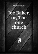 Joe Baker, or, The one church