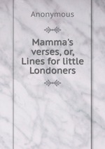 Mamma`s verses, or, Lines for little Londoners