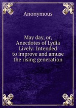 May day, or, Anecdotes of Lydia Lively: Intended to improve and amuse the rising generation