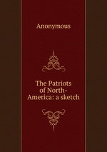 The Patriots of North-America: a sketch