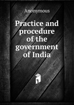 Practice and procedure of the government of India