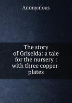 The story of Griselda: a tale for the nursery : with three copper-plates