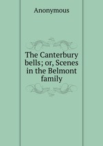 The Canterbury bells; or, Scenes in the Belmont family