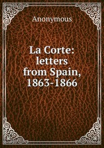 La Corte: letters from Spain, 1863-1866
