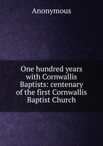 One hundred years with Cornwallis Baptists: centenary of the first Cornwallis Baptist Church
