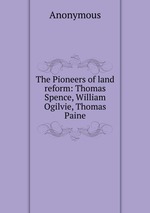The Pioneers of land reform: Thomas Spence, William Ogilvie, Thomas Paine
