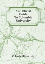 An Official Guide To Columbia University