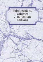 Pubblicazioni, Volumes 2-16 (Italian Edition)