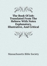 The Book Of Job: Translated From The Hebrew With Notes Explanatory, Illustrative, And Critical