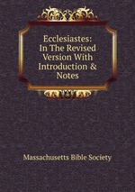 Ecclesiastes: In The Revised Version With Introduction & Notes