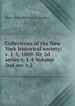 Collections of the New York historical society: v. 1-5, 1809-30; 2d series v. 1-4 Volume 2nd ser. v.2