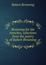 Browning for the trenches, selections from the poetry of Robert Browning