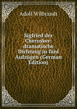 Sigfried der Cherusker: dramatische Dichtung in fnf Aufzgen (German Edition)