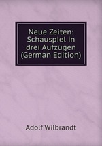 Neue Zeiten: Schauspiel in drei Aufzgen (German Edition)