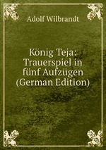 Knig Teja: Trauerspiel in fnf Aufzgen (German Edition)