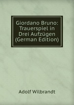 Giordano Bruno: Trauerspiel in Drei Aufzgen (German Edition)