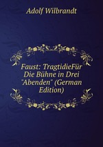 Faust: TragtidieFr Die Bhne in Drei "Abenden" (German Edition)
